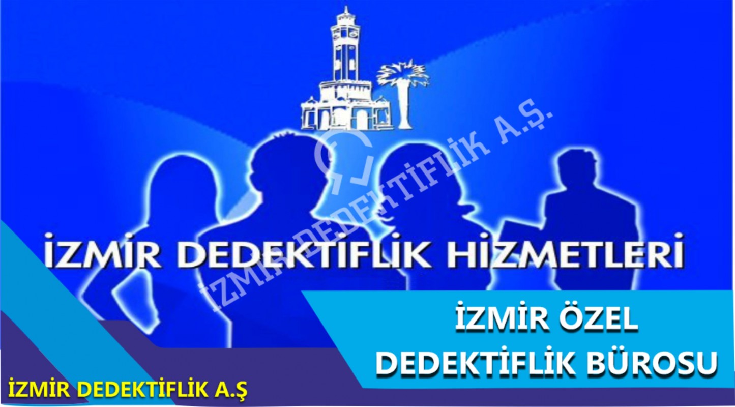 İZMİR ÖZEL DEDEKTİFLİK BÜROSU